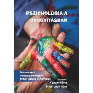 Pszichológia a gyógyításban. Fenomenológiai, művészetpszichológiai és testkép-központú megközelítések