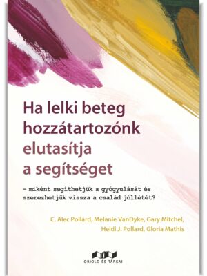 Ha lelki beteg hozzátartozónk elutasítja a segítséget – miként segíthetjük a gyógyulását és szerezhetjük vissza a család jóllétét?