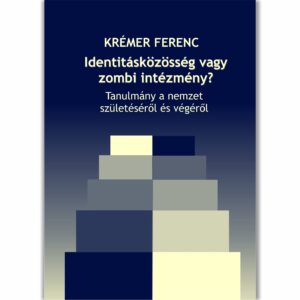 Identitásközösség vagy zombi intézmény? – Tanulmány a nemzet születéséről és végéről
