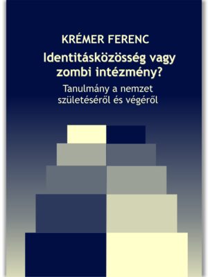 Identitásközösség vagy zombi intézmény? – Tanulmány a nemzet születéséről és végéről