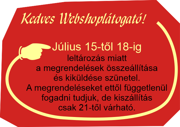 leltár Kedves Webshoplátogató! Július 15-től 18-ig leltározás miatt a megrendelések összeállítása és kiküldése szünetel. A megrendeléseket ettől függetlenül fogadni tudjuk, de kiszállítás csak 21-től várható.