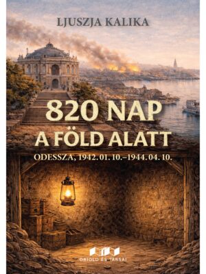 Ljuszja Kalika: 820 nap a föld alatt. Odessza, 1942. 01. 10.−1944. 04. 10