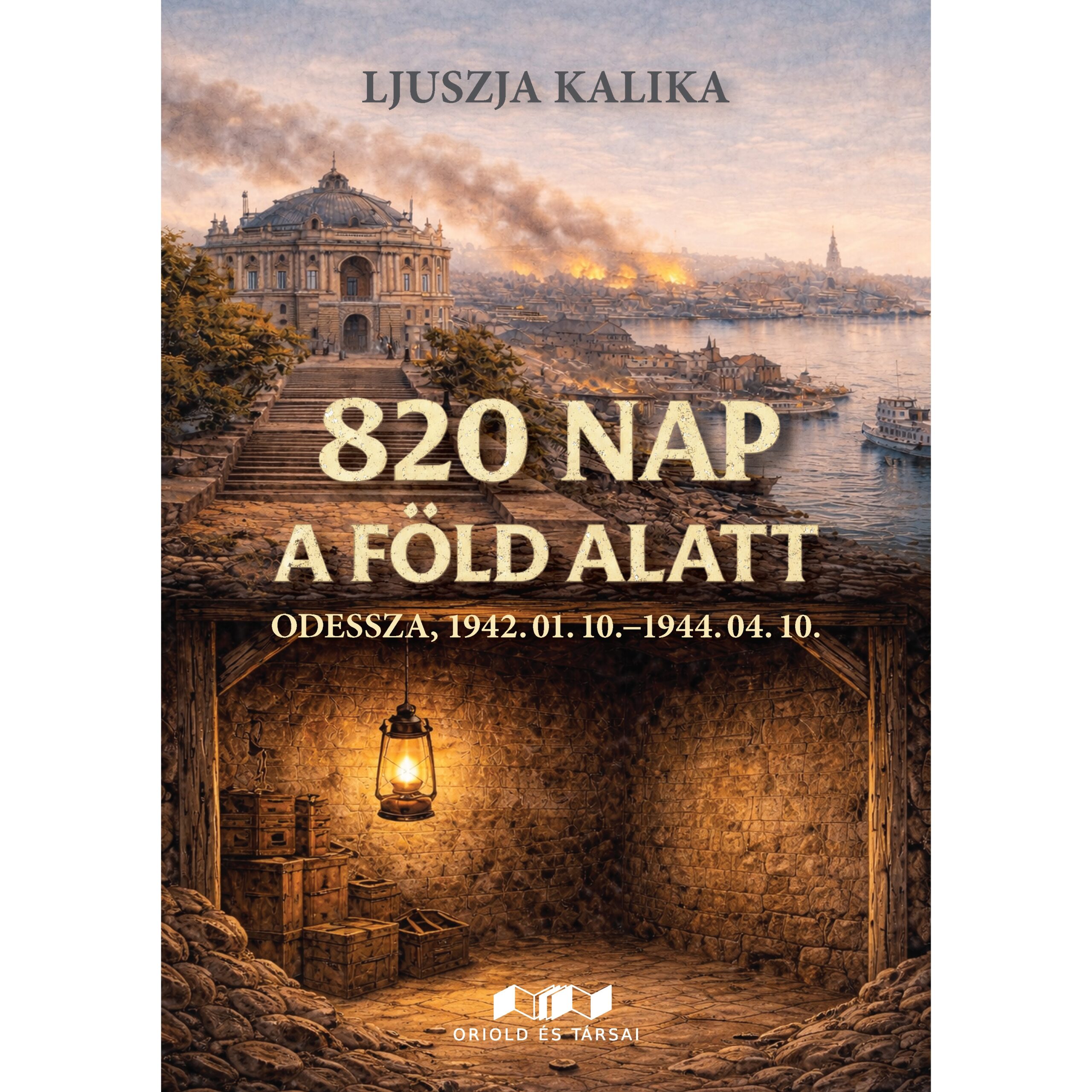 Ljuszja Kalika: 820 nap a föld alatt. Odessza, 1942. 01. 10.−1944. 04. 10